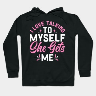 I Love Talking To Myself She Gets Me Hoodie